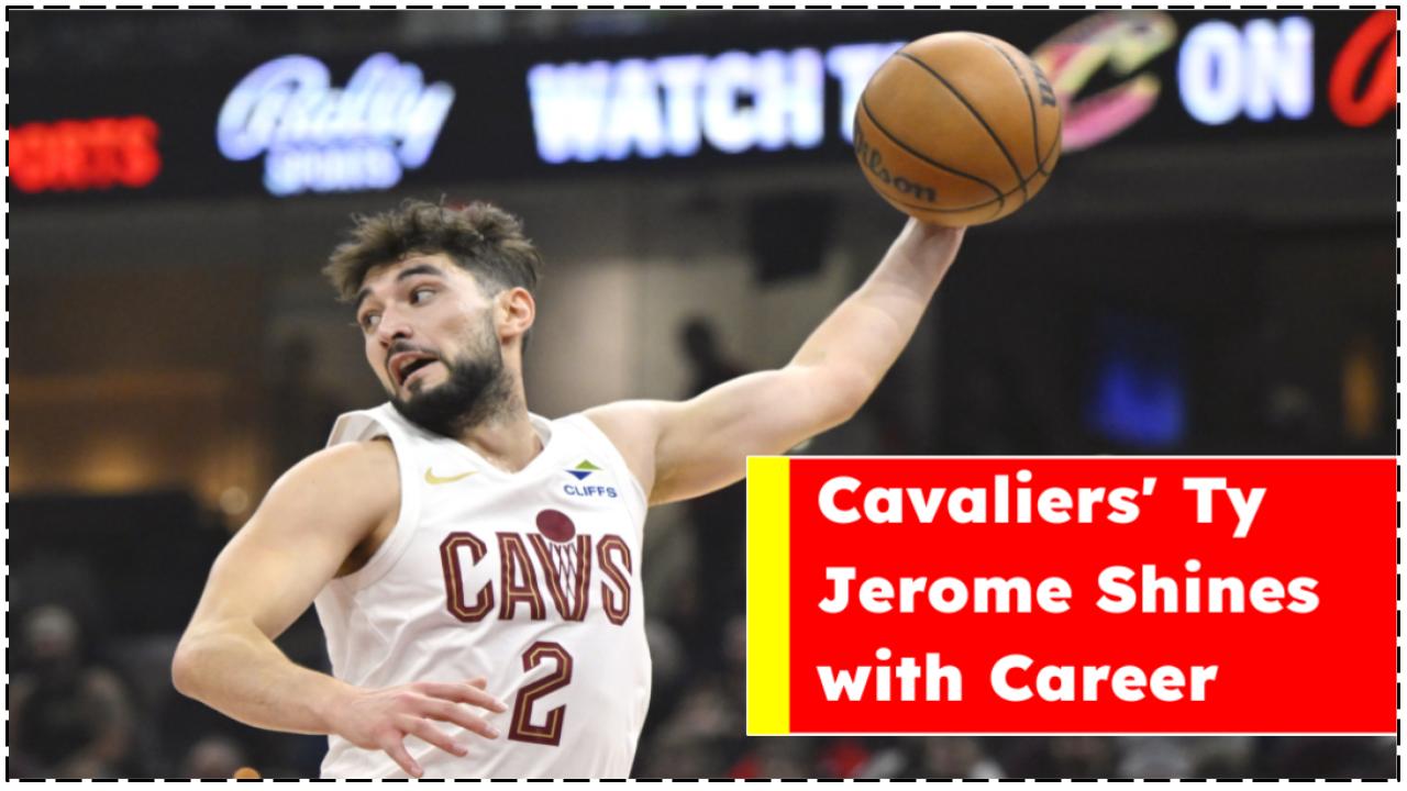 Cavaliers' Ty Jerome Shines with Career