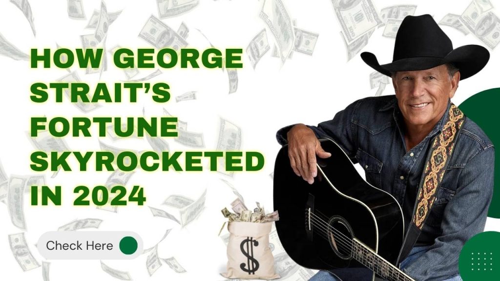 How George Strait’s Fortune Skyrocketed in 2024